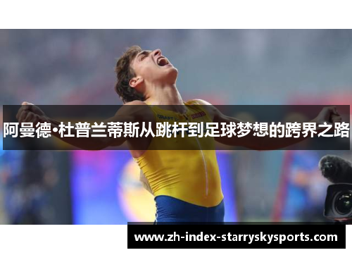 阿曼德·杜普兰蒂斯从跳杆到足球梦想的跨界之路